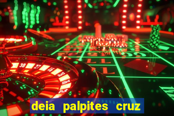 deia palpites cruz do dia